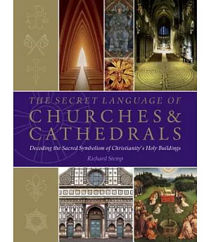 The Secret Language of Churches & Cathedrals: Decoding the Sacred Symbolism of Christianity’s Holy Building
