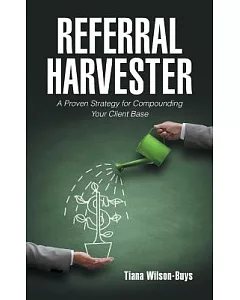 Referral Harvester: A Proven Strategy for Compounding Your Client Base