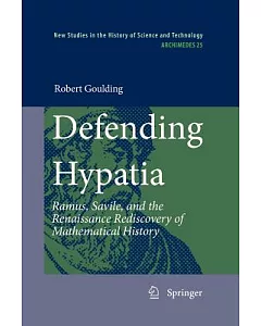 Defending Hypatia: Ramus, Savile, and the Renaissance Rediscovery of Mathematical History