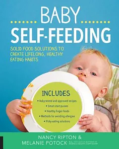 Baby Self-Feeding: Solid Food Solutions to Create Lifelong, Healthy Eating Habits