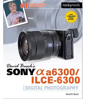 David Busch’s Sony Alpha A6300/ILCE-6300 Guide to Digital Photography