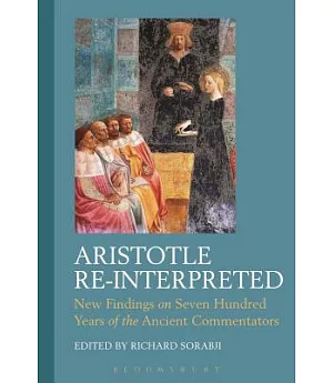 Aristotle Re-Interpreted: New Findings on Seven Hundred Years of the Ancient Commentators