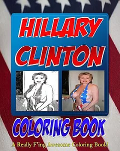 The Hillary clinton Coloring Book: The Adult Coloring Book of Presidential Candidate Hillary clinton