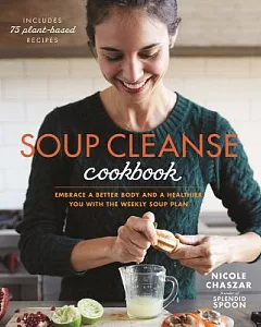 Soup Cleanse Cookbook: Embrace a Better Body and a Healthier You With the Weekly Soup Plan