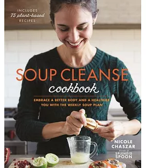 Soup Cleanse Cookbook: Embrace a Better Body and a Healthier You With the Weekly Soup Plan