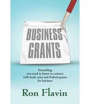 Business Grants: Everything You Need to Know to Conncet With Local State and Federal Grants for Business