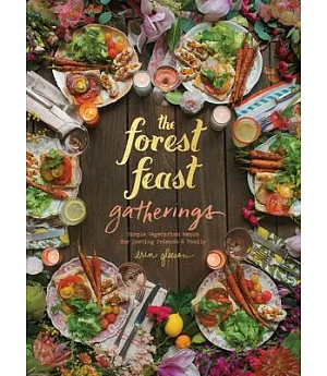 The Forest Feast Gatherings: Simple Vegetarian Menus for Hosting Friends & Family