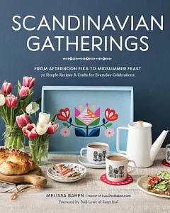 Scandinavian Gatherings: From Afternoon Fika to Midsummer Feast: 70 Simple Recipes & Crafts for Everyday Celebrations