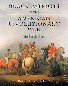 Black Patriots in the American Revolutionary War: The Untold Story