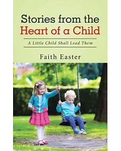 Stories from the Heart of a Child: A Little Child Shall Lead Them