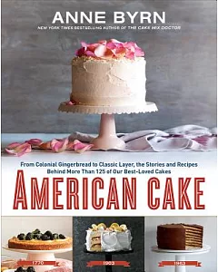 American Cake: From Colonial Gingerbread to Classic Layer, the Stories and Recipes Behind More Than 125 of Our Best-loved Cakes