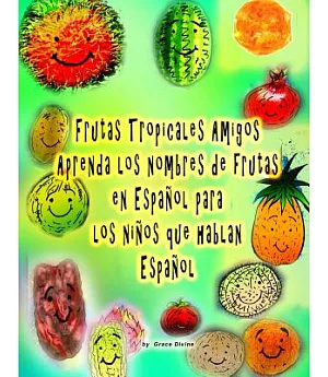 Frutas Tropicales Amigos/ Tropical Fruit Friends: Aprenda Los Nombres De Frutas En Español Para Los Niños Que Hablan Español/ Le
