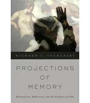 Projections of Memory: Romanticism, Modernism, and the Aesthetics of Film