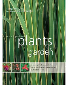 Encyclopedia of Plants for Your Garden: Choosing the Best Plants for Your Garden With an A-Z Directory and Cultivation Notes