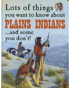 Lots of Things You Want to Know About Plains Indians... and Some You Don’t!