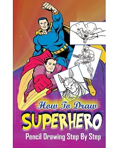 How to Draw Superheroes: Pencil Drawings Step by Step