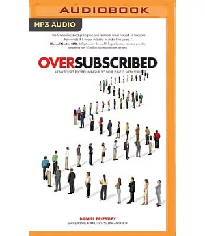 Oversubscribed: How to Get People Lining Up to Do Business With You