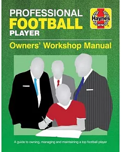 Professional Football Player Manual: A Guide to Owning, Managing and Maintaining a Top Football Player