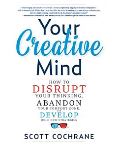Your Creative Mind: How to Disrupt Your Thinking, Abandon Your Comfort Zone, and Develop Bold New Strategies