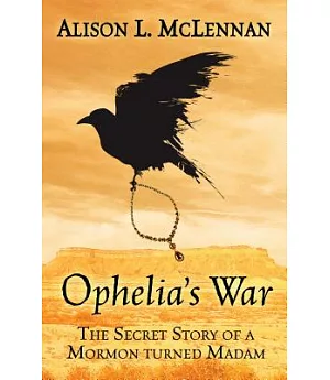 Ophelias War: The Secret Story of a Mormon Turned Madam