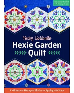 Hexie Garden Quilt: 9 Whimsical Hexagon Blocks to Applique & Piece