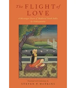 The Flight of Love: A Messenger Poem of Medieval South India by Venkatanatha