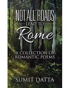 Not All Roads Lead to Rome: A Collection of Romantic Poems