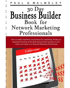30 Day Business Builder Book for Network Marketing Professionals: How to Totally Transform Your Business by Completing 30 Daily