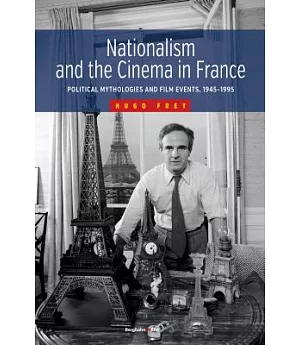 Nationalism and the Cinema in France: Political Mythologies and Film Events, 1945-1995
