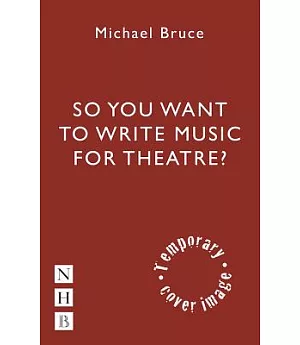 Writing Music for the Stage: A Practical Guide for Theatremakers