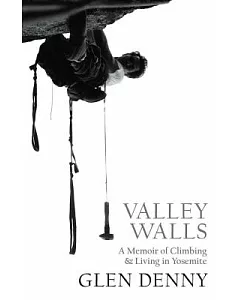 Valley Walls: A Memoir of Climbing & Living in Yosemite