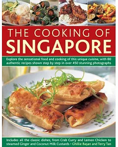 The Cooking of Singapore: Explore the Sensational Food and Cooking of This Unique Cuisine, With 80 Authentic Recipes Shown Step