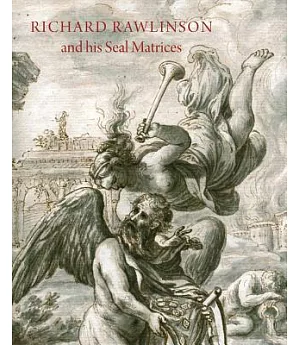 Richard Rawlinson and His Seal Matrices: Collecting in the Early Eighteenth Century