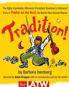 Tradition!: The HighLy ImprobabLe, ULtimateLy Triumphant Broadway-to-HoLLywood Story of FiddLer on the Roof, the WorLd’s Most Be