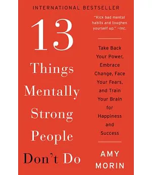 13 Things Mentally Strong People Don’t Do: Take Back Your Power, Embrace Change, Face Your Fears, and Train Your Brain for Happi