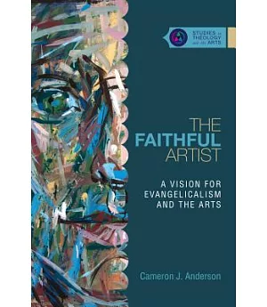 The Faithful Artist: A Vision for Evangelicalism and the Arts