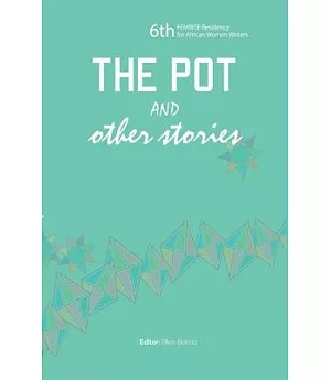 The Pot and Other Stories: Stories of the 6th Femrite Residency for African Women Writers