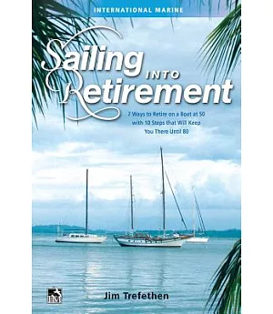 Sailing into Retirement: 7 Ways to Retire on a Boat at 50 with 10 Steps that Will Keep You There Until 80