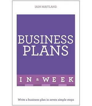 Teach Yourself Business Plans in a Week: Write a Successful Business Plan in Seven Simple Steps