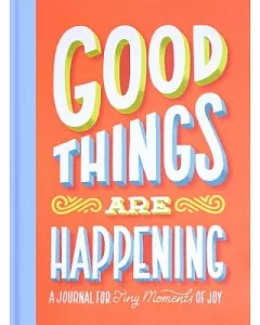 Good Things Are Happening: A Journal for Tiny Moments of Joy