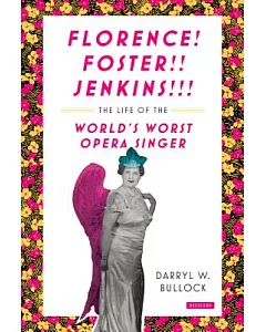 Florence Foster Jenkins: The Life of the World’s Worst Opera Singer