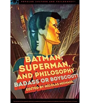 Batman, Superman, and Philosophy: Badass or Boyscout?