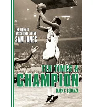 Ten Times a Champion: The Story of Basketball Legend Sam Jones
