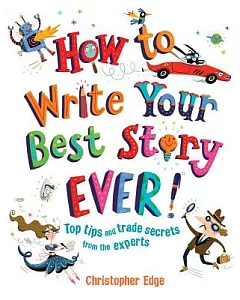 How to Write Your Best Story Ever!: Top Tips and Trade Secrets from the Experts