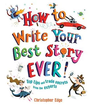 How to Write Your Best Story Ever!: Top Tips and Trade Secrets from the Experts