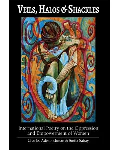 Veils, Halos & Shackles: International Poetry on the Oppression & Empowerment of Women