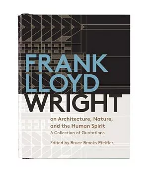 Frank Lloyd Wright on Architecture, Nature, and the Human Spirit: A Collection of Quotations