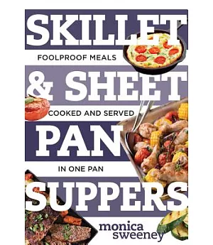 Skillet & Sheet Pan Suppers: Foolproof Meals, Cooked and Served in One Pan