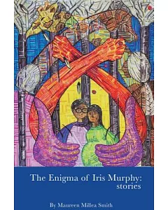The Enigma of Iris Murphy: Stories