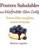 Postres Saludables Para Disfrutar Sin Culpa: Postres Paleo Sin Gluten, Azucar Ni Lactosa